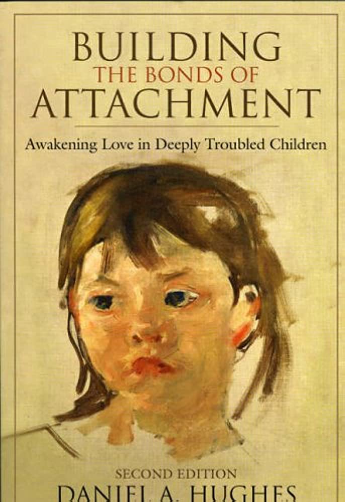Building the Bonds of Attachment: Awakening Love in Deeply Troubled Children by Daniel A. Hughes