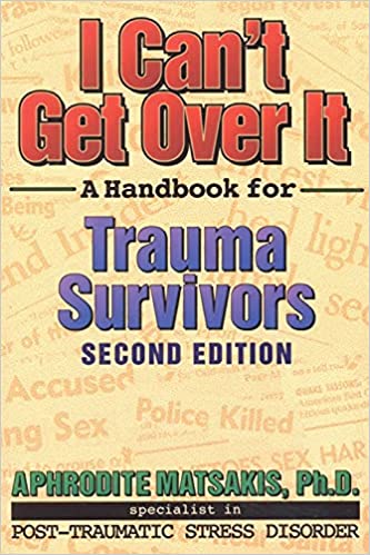 I Can't Get Over It: A Handbook for Trauma Survivors by Aphrodite T. Matsakis Ph.D.