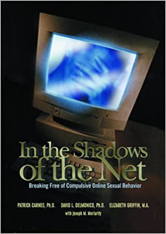 In the Shadows of the Net: Breaking Free of Compulsive Online Sexual Behavior by by David L. Delmonico, Ph.D., Elizabeth Griffin, M.A., Joseph M. Moriarity, Patrick J. Carnes, Ph.D.