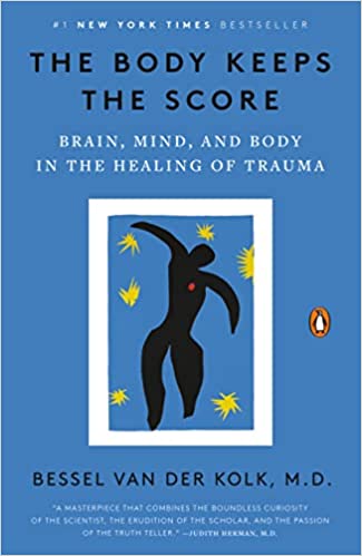 The Body Keeps the Score: Brain, Mind, and Body in the Healing of Trauma by Bessel van der Kolk M.D.